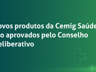 Novos produtos da Cemig Saúde são aprovados pelo Conselho Deliberativo
Novos produtos da Cemig Saúde são aprovados pelo Conselho Deliberativo